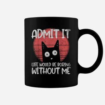Cat, Admit It Life Would Be Boring Without Me Coffee Mug | Crazezy DE