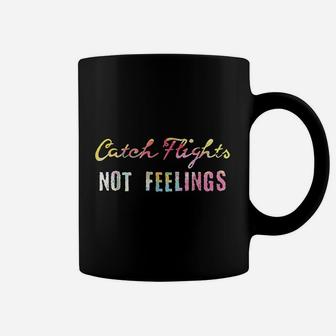 Catch Flights Not Feelings Coffee Mug | Crazezy DE