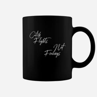 Catch Flights Not Feelings Coffee Mug | Crazezy