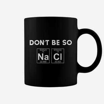 Chemistry Do Not Be So Nacl Coffee Mug | Crazezy DE