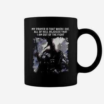 Christian Warrior My Prayer Is That When I Die All Of Hell Rejoices That I Am Out Of The Fight Coffee Mug - Monsterry DE