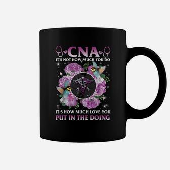 Cna It's Not How Much You Do It's How Much Love Nurse Gift Coffee Mug | Crazezy DE