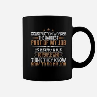 Construction Worker The Hardest Part Of My Job Is Being Nice Coffee Mug | Crazezy DE