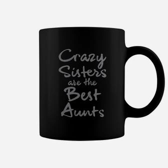 Crazy Sisters Are The Best Aunts Coffee Mug | Crazezy AU