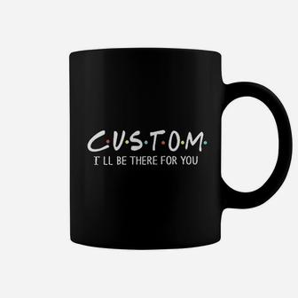 Custom I Will Be There For You Coffee Mug - Thegiftio UK