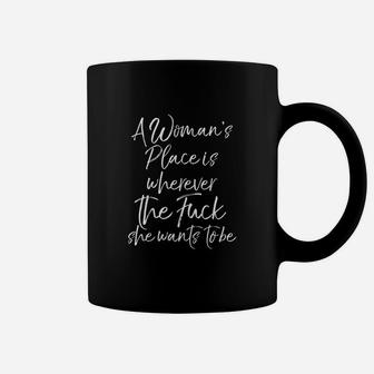 Cute A Woman Place Is Wherever The F She Wants To Be Coffee Mug | Crazezy