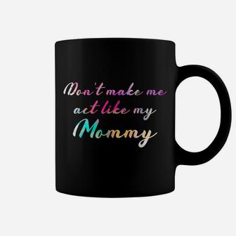Cute Color Vintage Don't Make Me Act Like My Mommy Coffee Mug | Crazezy