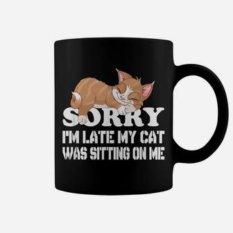 Cute Sorry I'm Late My Cat Was Sitting On Me Cat Lovers Coffee Mug | Crazezy