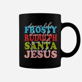 Dance Like Frosty Shine Rudolph Love Like Jesus Xmas Coffee Mug - Monsterry AU
