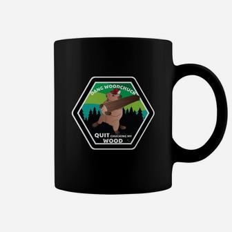 Dang Woodchuck Quit Chucking My Wood Coffee Mug - Thegiftio