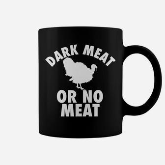 Dark Meat Or No Meat - Funny Thanksgiving Turkey Day T Shirt Coffee Mug | Crazezy DE