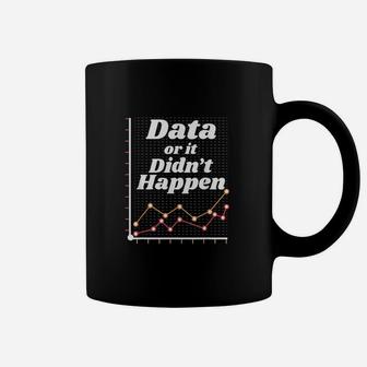 Data Or It Didnt Happen Coffee Mug | Crazezy DE