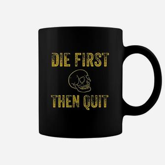 Die First Then Quit Motivational Quote Of Army Veterans Coffee Mug | Crazezy