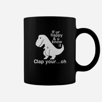 Dinosaur If Ur Happy And U Know It Clap Your Oh Coffee Mug - Monsterry
