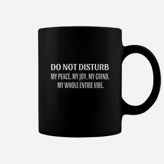Do Not Disturb My Peace My Joy My Grind My Whole Entire Vibe Coffee Mug | Crazezy CA