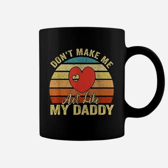 Do Not Make Me Act Like My Daddy Coffee Mug | Crazezy