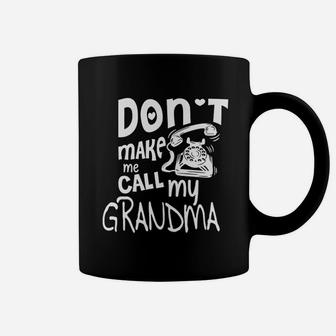 Do Not Make Me Call My Grandma Coffee Mug | Crazezy