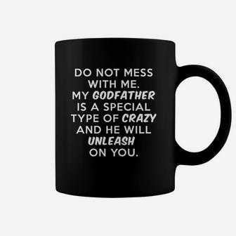 Do Not Mess With Me My Godfather Is Crazy Coffee Mug | Crazezy AU