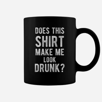 Does This Shirt Make Me Look Drunk Coffee Mug | Crazezy DE
