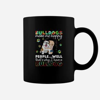 Dog Bulldogs Make Me Happy People Well That S Why I Have A Bulldog Paws Dogs Coffee Mug - Monsterry