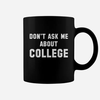 Dont Ask Me About College Coffee Mug | Crazezy