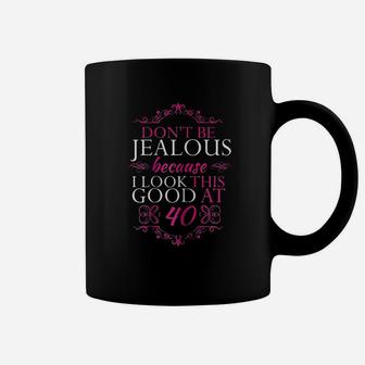 Dont Be Jealous Because I Look This Good At 40 Coffee Mug | Crazezy