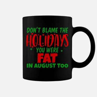 Don't Blame The Holidays You Were Fat In August Coffee Mug - Monsterry