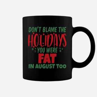 Don't Blame The Holidays You Were Fat In August Too Coffee Mug - Monsterry DE