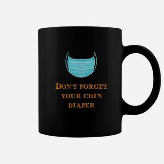 Dont Forget Your Chin Diaper Funny Wear A M Ask Coffee Mug | Crazezy