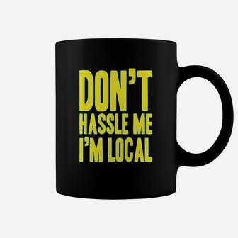 Dont Hassle Me Im Local Funny Retro Coffee Mug | Crazezy AU