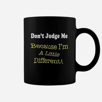 Dont Judge Me Because I Am A Little Different Coffee Mug | Crazezy CA