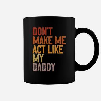 Don’T Make Me Act Like My Daddy Funny Father Family Saying Coffee Mug | Crazezy DE