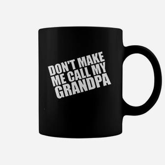 Dont Make Me Call My Grandpa Coffee Mug | Crazezy