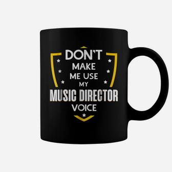 Don't Make Me Use My Music Director Voice Funny Coffee Mug | Crazezy