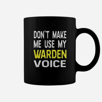 Dont Make Me Use My Warden Voice Funny Coffee Mug | Crazezy