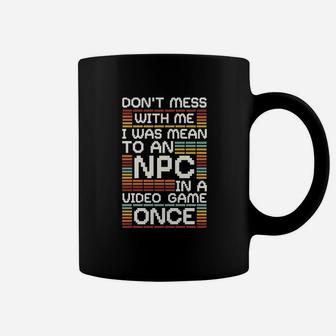 Dont Mess With Me I Was Mean To An Npc Coffee Mug | Crazezy UK