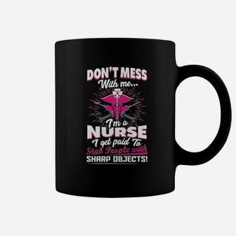 Dont Mess With Me Im A Nurse I Get Paid To Stab People Coffee Mug | Crazezy