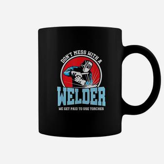 Dont Mess With Welder We Use Torch Sarcastic Coffee Mug | Crazezy