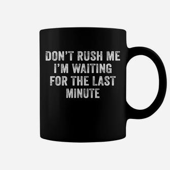 Don't Rush Me I'm Waiting For The Last Minute Coffee Mug | Crazezy
