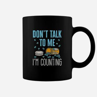 Dont Talk To Me I Am Counting Coffee Mug | Crazezy