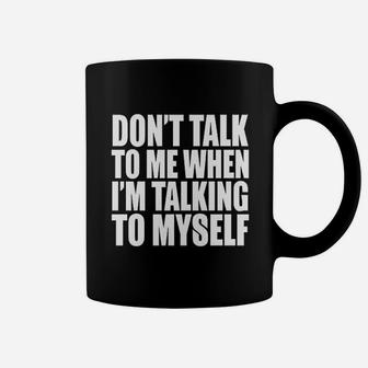 Dont Talk To Me When Im Talking To Myself Funny Personality Coffee Mug | Crazezy