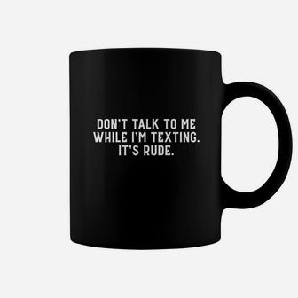 Dont Talk To Me While Im Texting Its Rude Coffee Mug | Crazezy AU