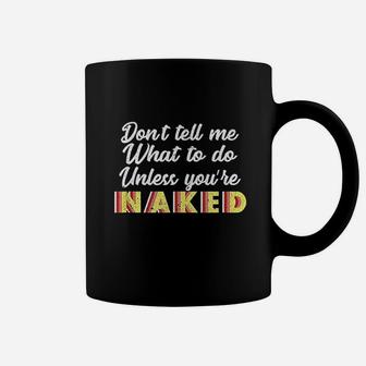 Dont Tell Me What To Do Unless You Are Nakd Coffee Mug | Crazezy DE
