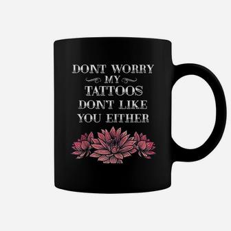 Dont Worry My Tattoos Dont Like You Either Tattooed Coffee Mug - Thegiftio