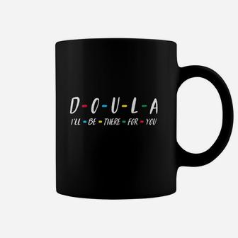 Doula Be There For You Coffee Mug | Crazezy