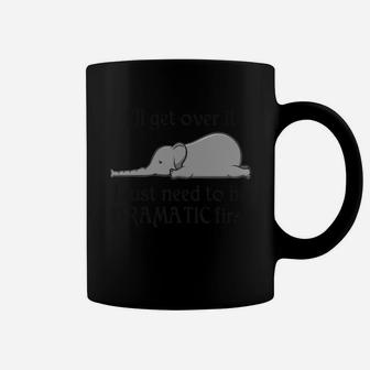 Elephant I’ll Get Over It I Just Need To Be Dramatic First Shirt Coffee Mug - Thegiftio UK