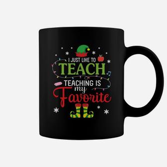 Elf Teacher I Just Like To Teach Teaching Is My Favorite Coffee Mug | Crazezy DE