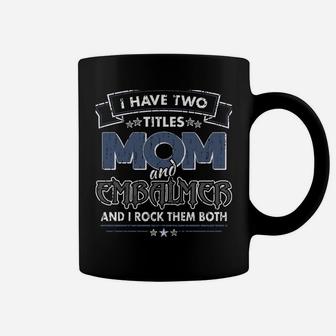 Embalmer Mom Funny Two Titles Coffee Mug | Crazezy AU