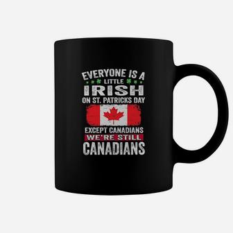 Everyone Is A Little Irish On St Patricks Day Except Canadians Were Still Canadians Coffee Mug - Monsterry DE