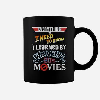 Everything I Need To Know I Learned By Watching 80'S Movies Coffee Mug - Monsterry DE